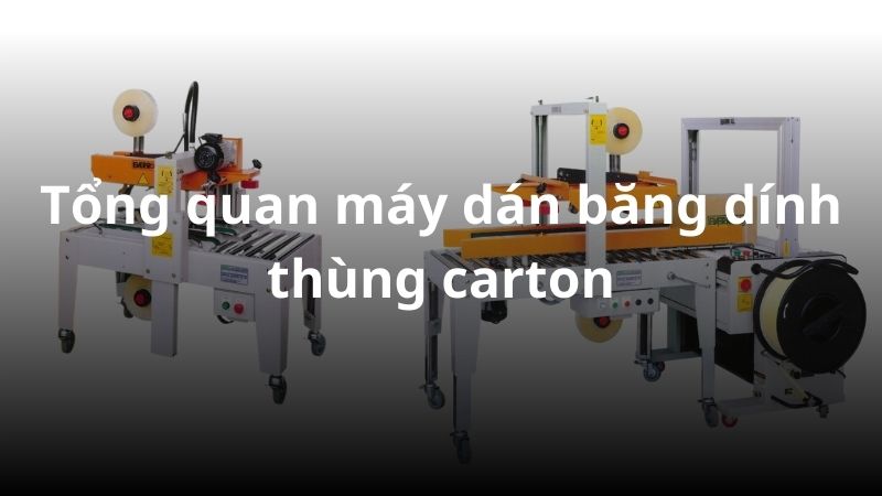 tong-quan-may-dan-bang-dinh-thung-carton (1)